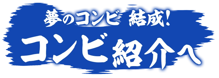 夢のコンビ 結成! コンビ紹介へ